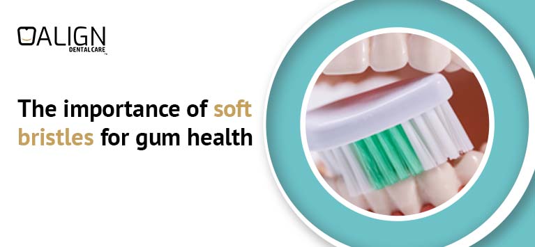The importance of soft bristles for gum health