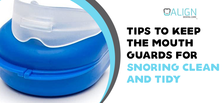Tips to keep the mouth guards for snoring clean and tidy